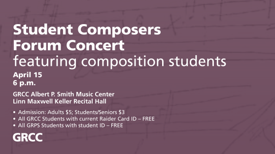 Digital poster for the Student Composers concert. The text reads: "Student Composers Forum Concert, featuring composition students. April 15. 6 p.m. GRCC Albert P. Smith Music Center. Linn Maxwell Keller Recital Hall. Admission: Adults $5; Students/Seniors $3. All GRCC Students with current Raider Card ID free. All GRPS Students with student ID free."